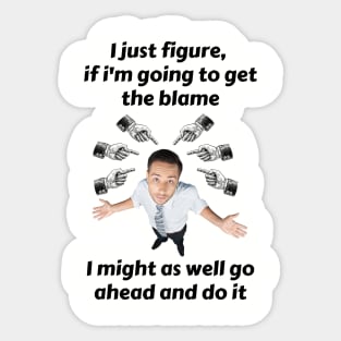 Blame Me If You Want, But I'm Getting Something Out Of It Sticker